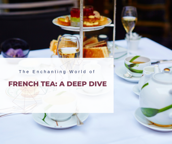 The Enchanting World of French Tea: A Deep Dive