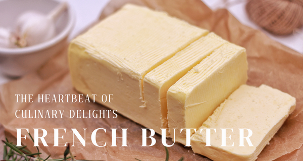 French Butter: The Heartbeat of Culinary Delights