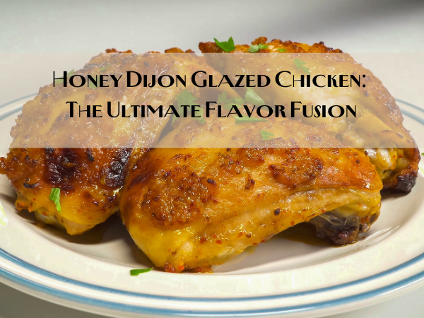 Honey Dijon Glazed Chicken: The Ultimate Flavor Fusion